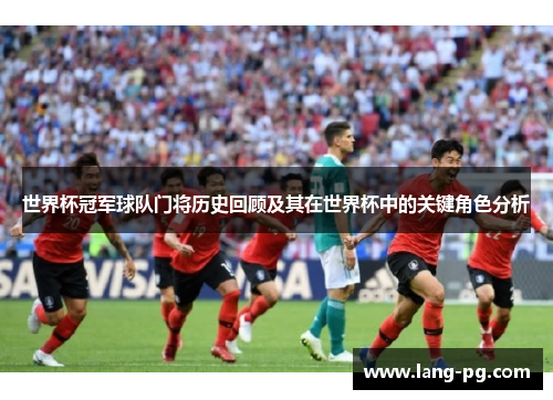 世界杯冠军球队门将历史回顾及其在世界杯中的关键角色分析