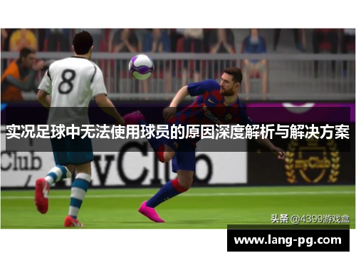 实况足球中无法使用球员的原因深度解析与解决方案