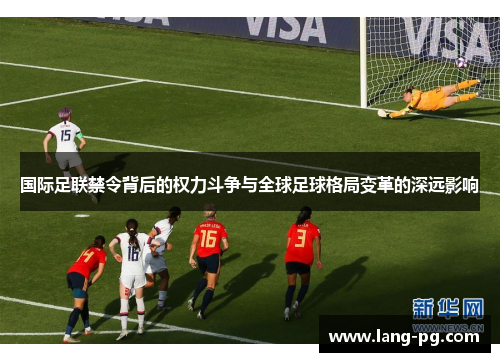 国际足联禁令背后的权力斗争与全球足球格局变革的深远影响