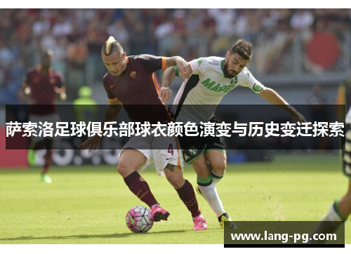 萨索洛足球俱乐部球衣颜色演变与历史变迁探索