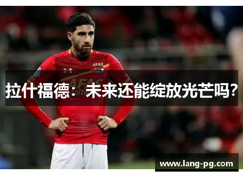 拉什福德：未来还能绽放光芒吗？