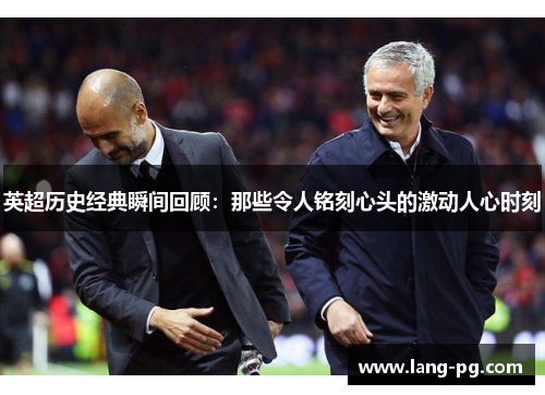 英超历史经典瞬间回顾：那些令人铭刻心头的激动人心时刻