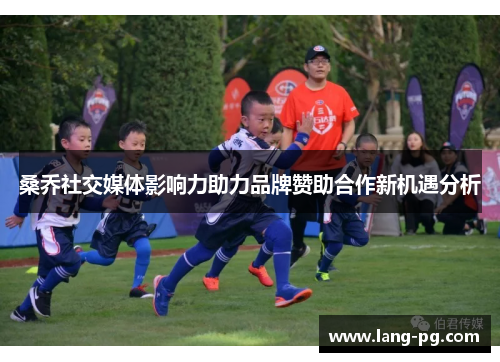 桑乔社交媒体影响力助力品牌赞助合作新机遇分析