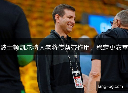 波士顿凯尔特人老将传帮带作用，稳定更衣室